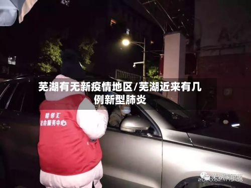 芜湖有无新疫情地区/芜湖近来有几例新型肺炎