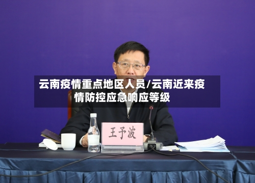 云南疫情重点地区人员/云南近来疫情防控应急响应等级-第3张图片
