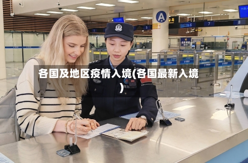 各国及地区疫情入境(各国最新入境)