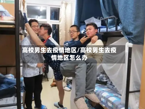 高校男生去疫情地区/高校男生去疫情地区怎么办-第2张图片