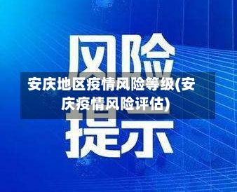安庆地区疫情风险等级(安庆疫情风险评估)