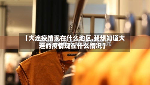 【大连疫情现在什么地区,我想知道大连的疫情现在什么情况】