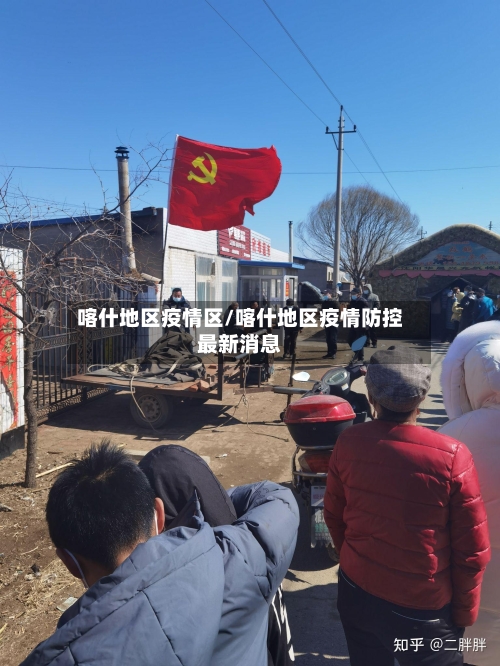 喀什地区疫情区/喀什地区疫情防控最新消息