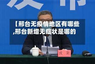 【邢台无疫情地区有哪些,邢台新增无症状是哪的】