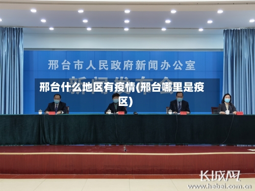 邢台什么地区有疫情(邢台哪里是疫区)-第2张图片