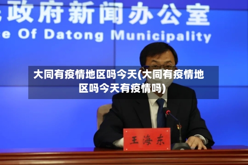 大同有疫情地区吗今天(大同有疫情地区吗今天有疫情吗)-第2张图片