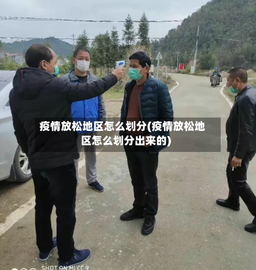 疫情放松地区怎么划分(疫情放松地区怎么划分出来的)-第3张图片