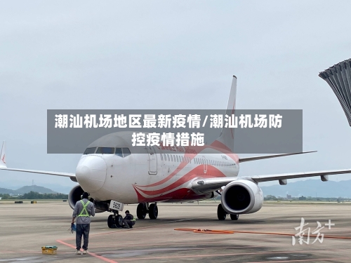 潮汕机场地区最新疫情/潮汕机场防控疫情措施