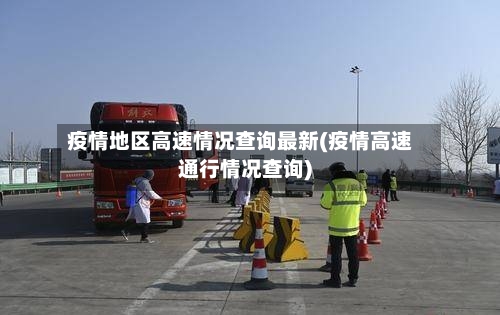 疫情地区高速情况查询最新(疫情高速通行情况查询)-第2张图片