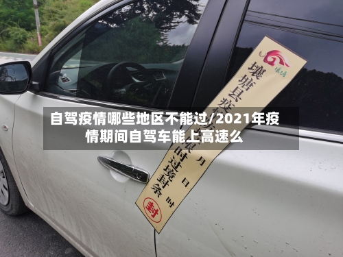 自驾疫情哪些地区不能过/2021年疫情期间自驾车能上高速么-第2张图片