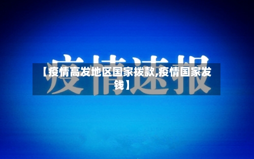 【疫情高发地区国家拨款,疫情国家发钱】-第2张图片