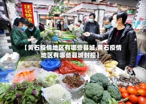 【黄石疫情地区有哪些县城,黄石疫情地区有哪些县城封控】-第3张图片