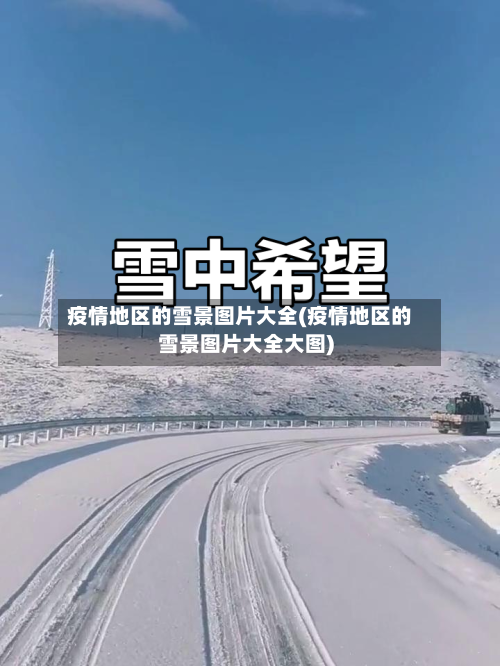 疫情地区的雪景图片大全(疫情地区的雪景图片大全大图)