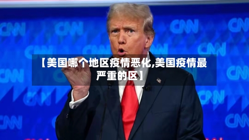 【美国哪个地区疫情恶化,美国疫情最严重的区】-第2张图片
