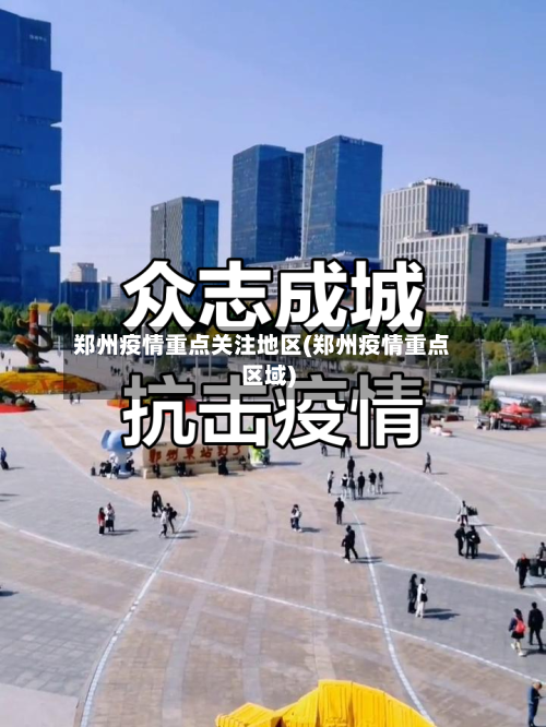 郑州疫情重点关注地区(郑州疫情重点区域)