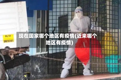 现在国家哪个地区有疫情(近来哪个地区有疫情)-第3张图片