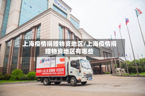 上海疫情捐赠物资地区/上海疫情捐赠物资地区有哪些