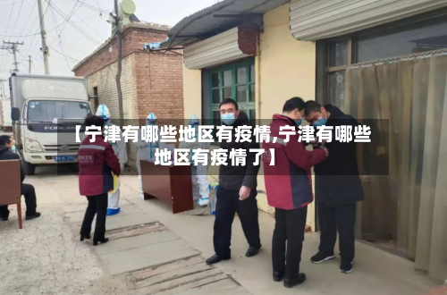【宁津有哪些地区有疫情,宁津有哪些地区有疫情了】-第2张图片