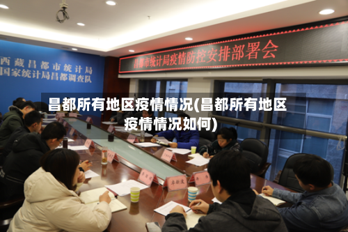 昌都所有地区疫情情况(昌都所有地区疫情情况如何)