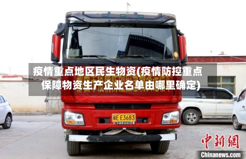 疫情重点地区民生物资(疫情防控重点保障物资生产企业名单由哪里确定)-第2张图片