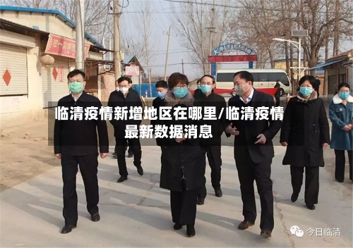 临清疫情新增地区在哪里/临清疫情最新数据消息