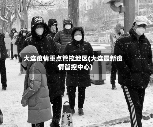 大连疫情重点管控地区(大连最新疫情管控中心)
