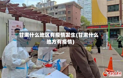 甘肃什么地区有疫情发生(甘肃什么地方有疫情)-第2张图片