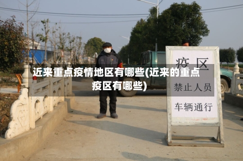 近来重点疫情地区有哪些(近来的重点疫区有哪些)-第2张图片