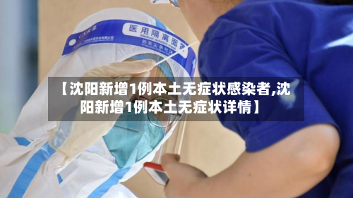 【沈阳新增1例本土无症状感染者,沈阳新增1例本土无症状详情】-第2张图片