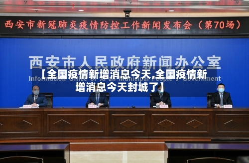 【全国疫情新增消息今天,全国疫情新增消息今天封城了】-第2张图片