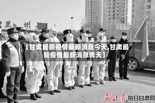 【甘肃最新疫情最新消息今天,甘肃最新疫情最新消息昨天】