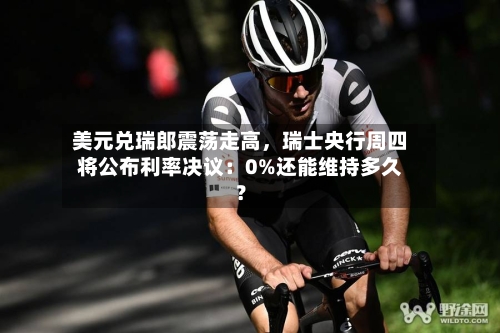 美元兑瑞郎震荡走高，瑞士央行周四将公布利率决议：0%还能维持多久？-第2张图片
