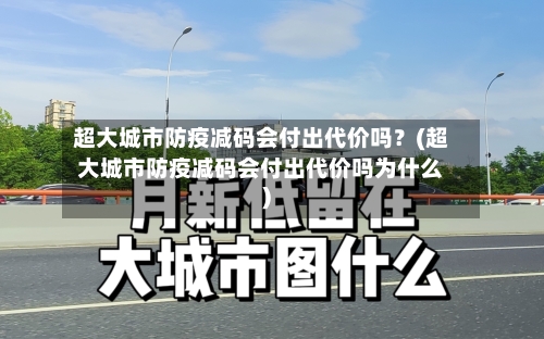 超大城市防疫减码会付出代价吗？(超大城市防疫减码会付出代价吗为什么)-第2张图片