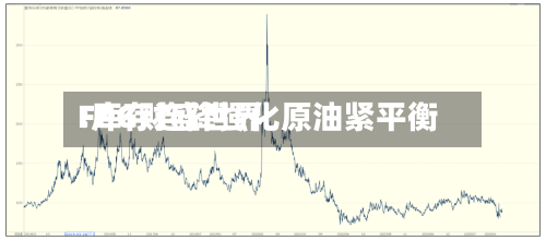FPG财盛世界:库存连降强化原油紧平衡-第1张图片