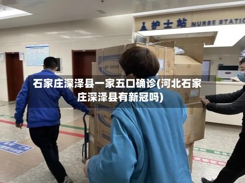 石家庄深泽县一家五口确诊(河北石家庄深泽县有新冠吗)-第3张图片