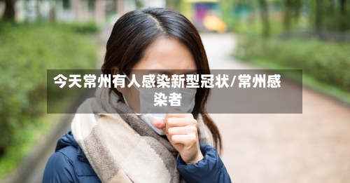 今天常州有人感染新型冠状/常州感染者