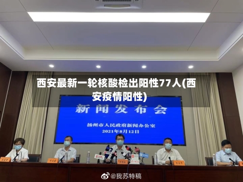 西安最新一轮核酸检出阳性77人(西安疫情阳性)-第3张图片