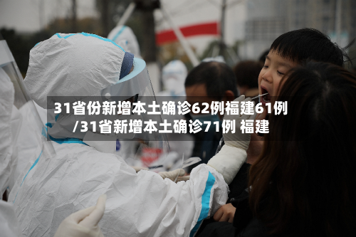 31省份新增本土确诊62例福建61例/31省新增本土确诊71例 福建-第2张图片
