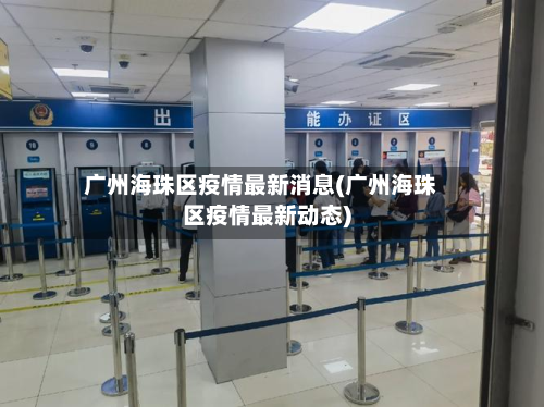 广州海珠区疫情最新消息(广州海珠区疫情最新动态)-第3张图片