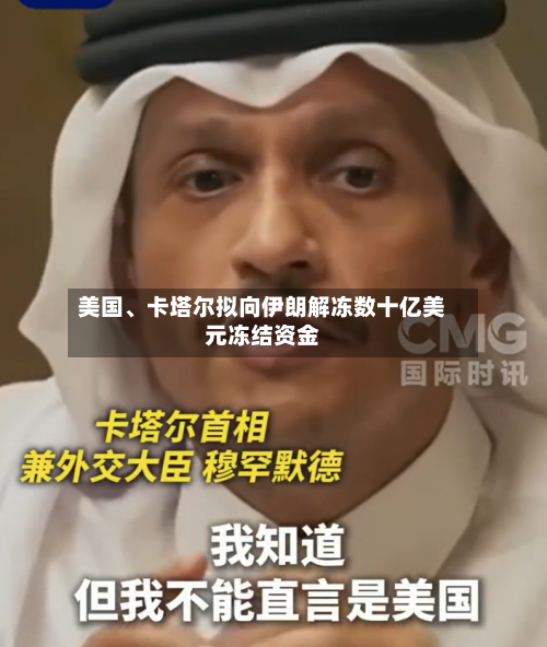 美国、卡塔尔拟向伊朗解冻数十亿美元冻结资金-第2张图片