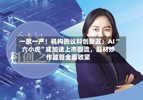 一放一严！机构热议科创新政：AI“六小虎”或加速上市回流，题材炒作监管全面收紧-第2张图片