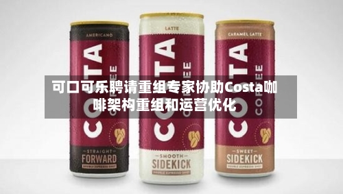 可口可乐聘请重组专家协助Costa咖啡架构重组和运营优化-第2张图片
