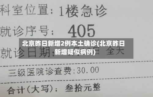 北京昨日新增2例本土确诊(北京昨日新增疑似病例)