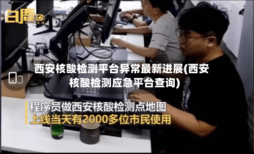 西安核酸检测平台异常最新进展(西安核酸检测应急平台查询)