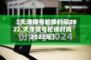【天津限号轮换时间2022,天津限号轮换时间2022年】