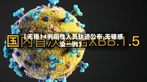 【无锡14例阳性人员轨迹公布,无锡感染一例】