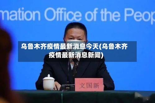 乌鲁木齐疫情最新消息今天(乌鲁木齐疫情最新消息新闻)