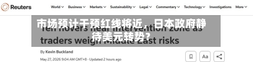 市场预计干预红线将近，日本政府静待美元转势？-第1张图片