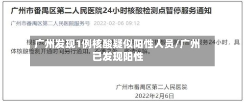 广州发现1例核酸疑似阳性人员/广州已发现阳性-第2张图片