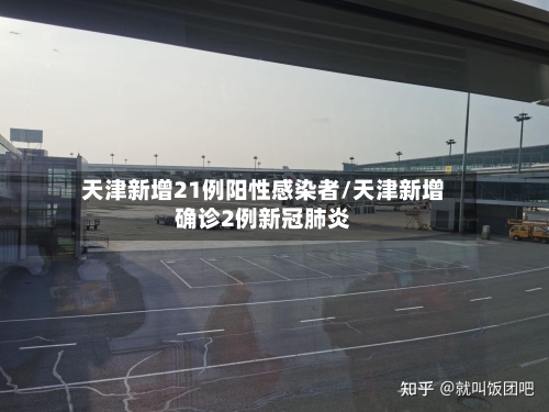 天津新增21例阳性感染者/天津新增确诊2例新冠肺炎-第2张图片